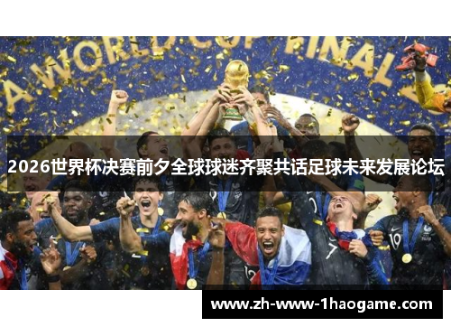 2026世界杯决赛前夕全球球迷齐聚共话足球未来发展论坛