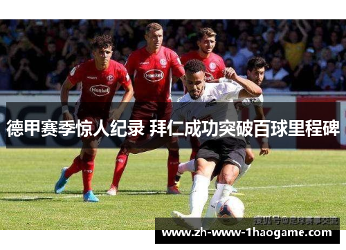 德甲赛季惊人纪录 拜仁成功突破百球里程碑