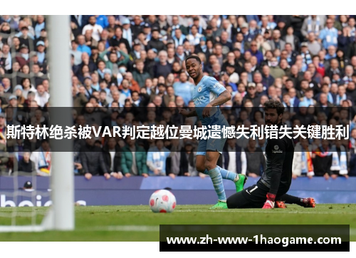 斯特林绝杀被VAR判定越位曼城遗憾失利错失关键胜利
